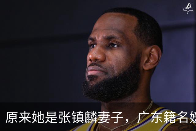 原来她是张镇麟妻子，广东籍名媛家世显赫，怪不得丈夫是CBA顶流